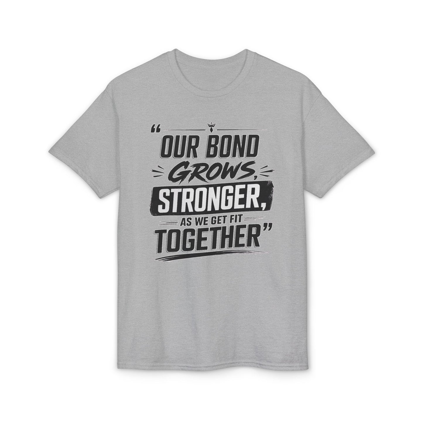 Motivational Fitness T-Shirt — "Our Bond Grows Stronger As We Get Fit Together"