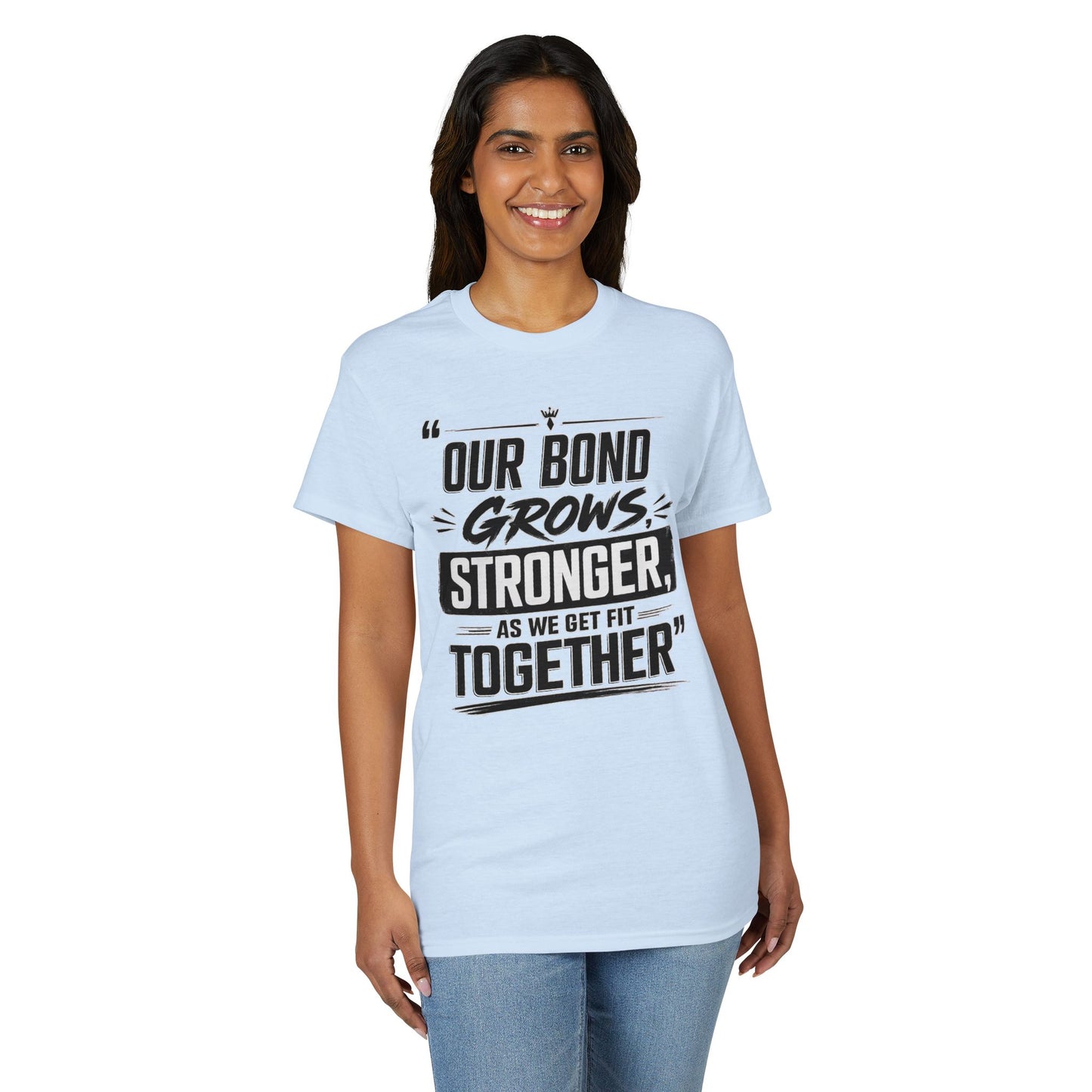 Motivational Fitness T-Shirt — "Our Bond Grows Stronger As We Get Fit Together"