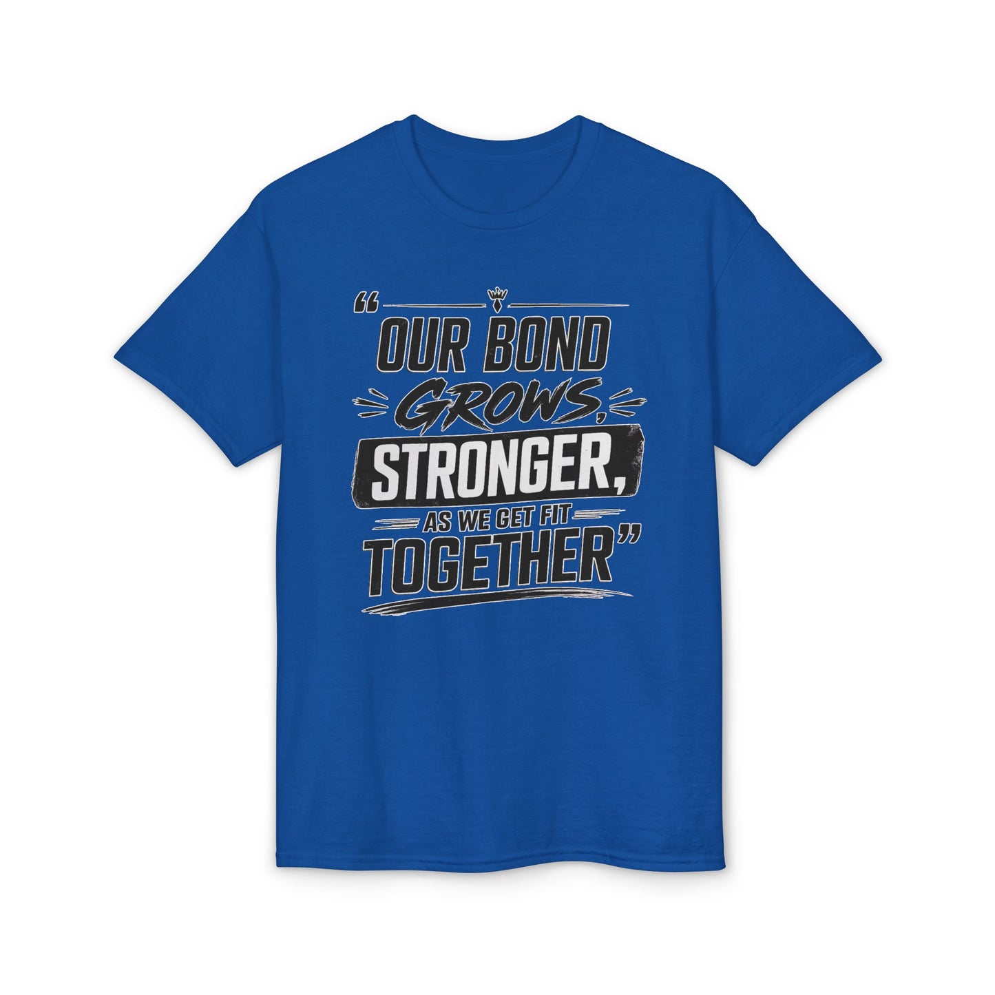 Motivational Fitness T-Shirt — "Our Bond Grows Stronger As We Get Fit Together"
