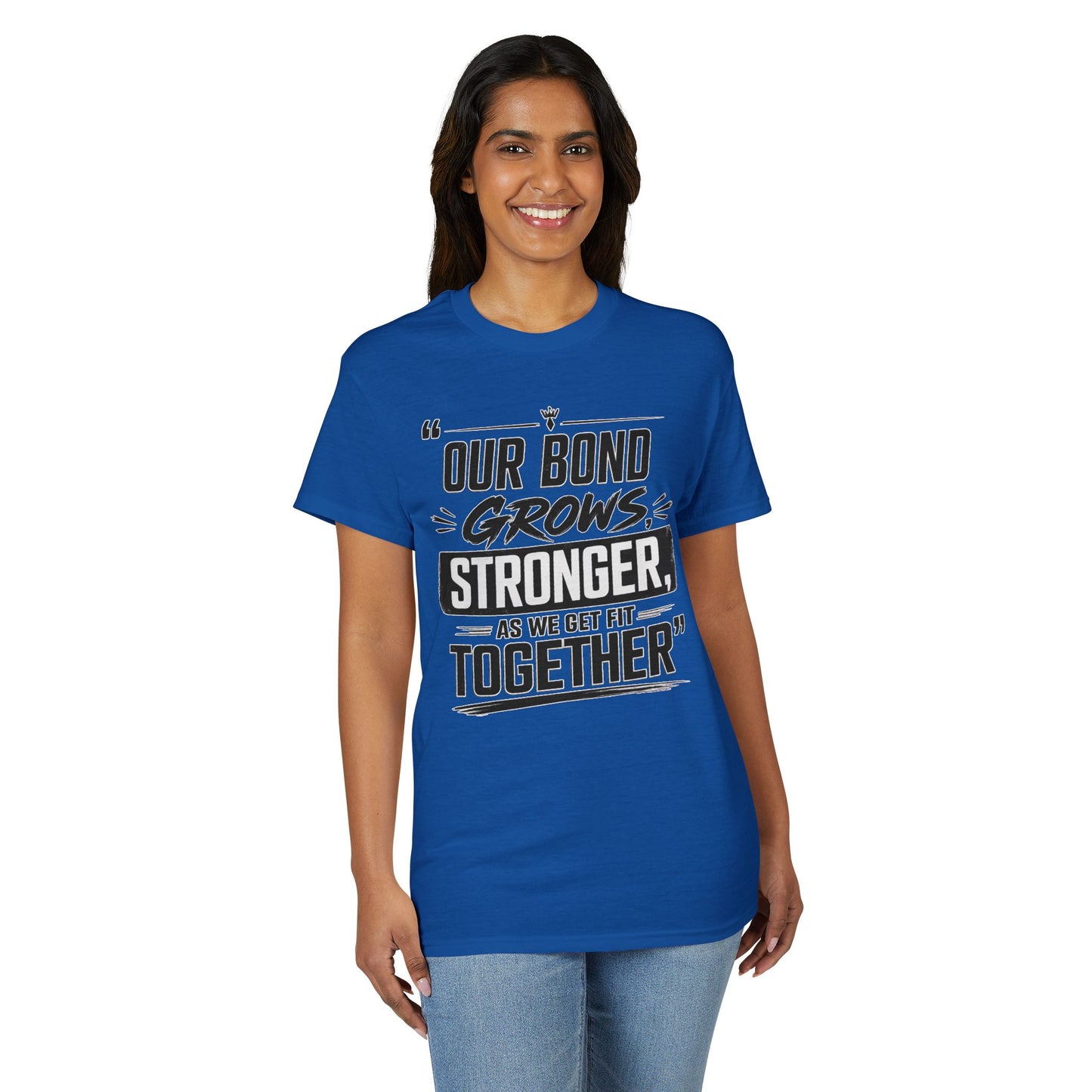 Motivational Fitness T-Shirt — "Our Bond Grows Stronger As We Get Fit Together"
