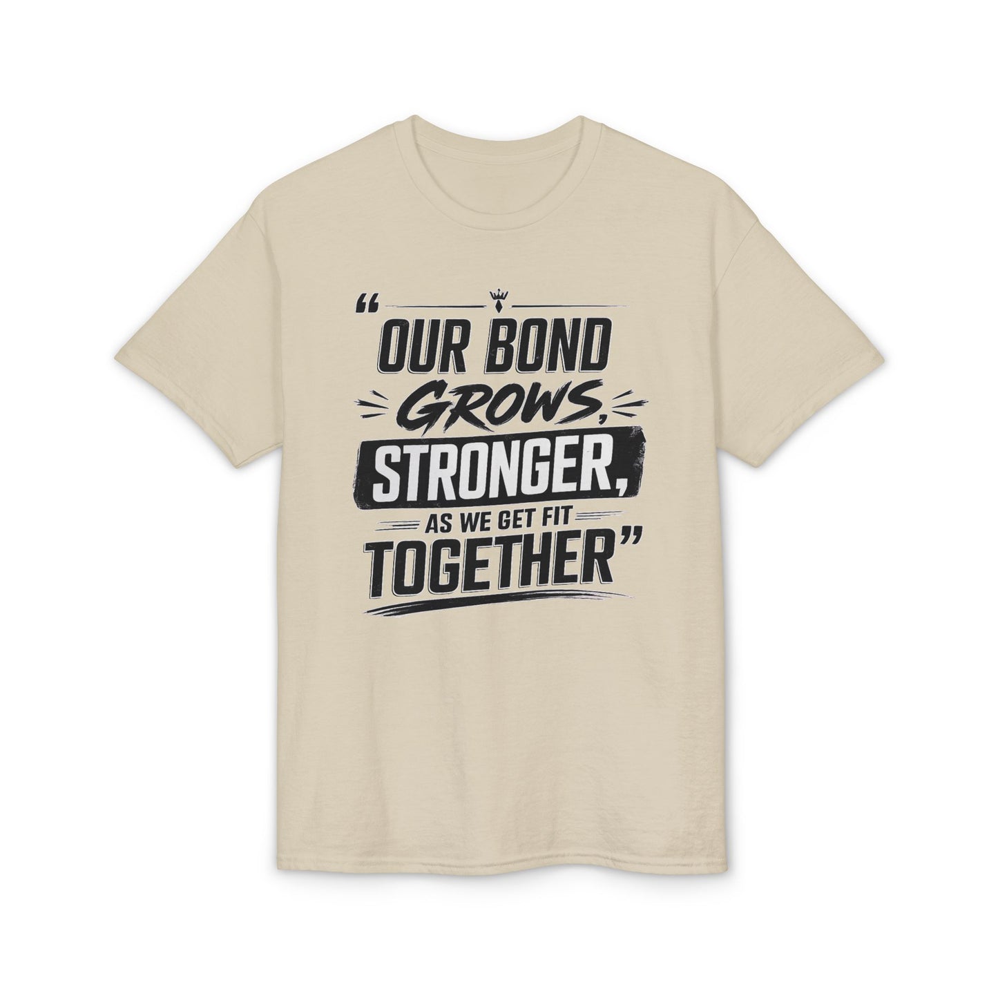 Motivational Fitness T-Shirt — "Our Bond Grows Stronger As We Get Fit Together"