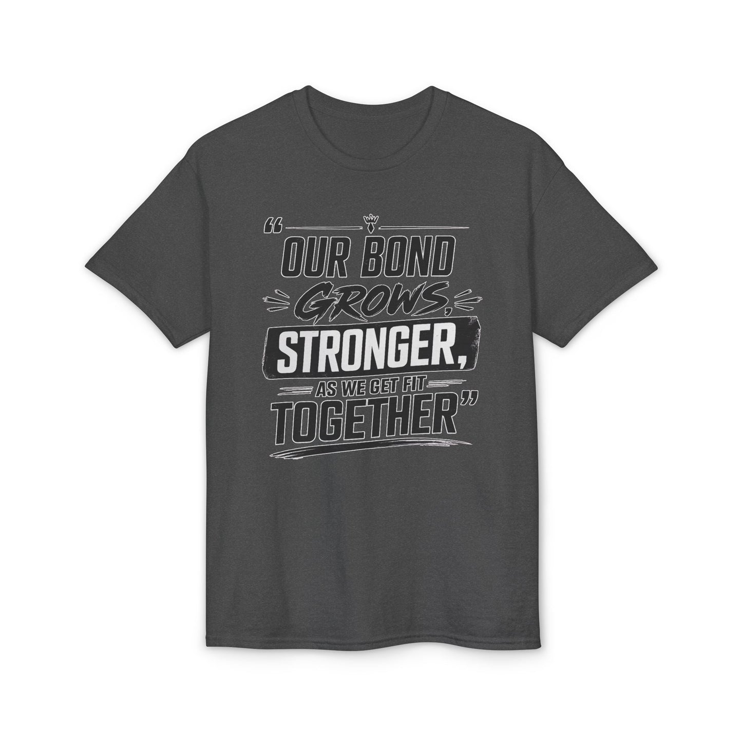 Motivational Fitness T-Shirt — "Our Bond Grows Stronger As We Get Fit Together"