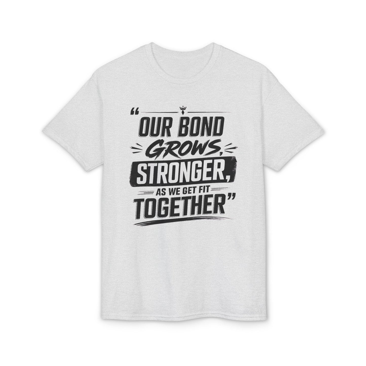 Motivational Fitness T-Shirt — "Our Bond Grows Stronger As We Get Fit Together"