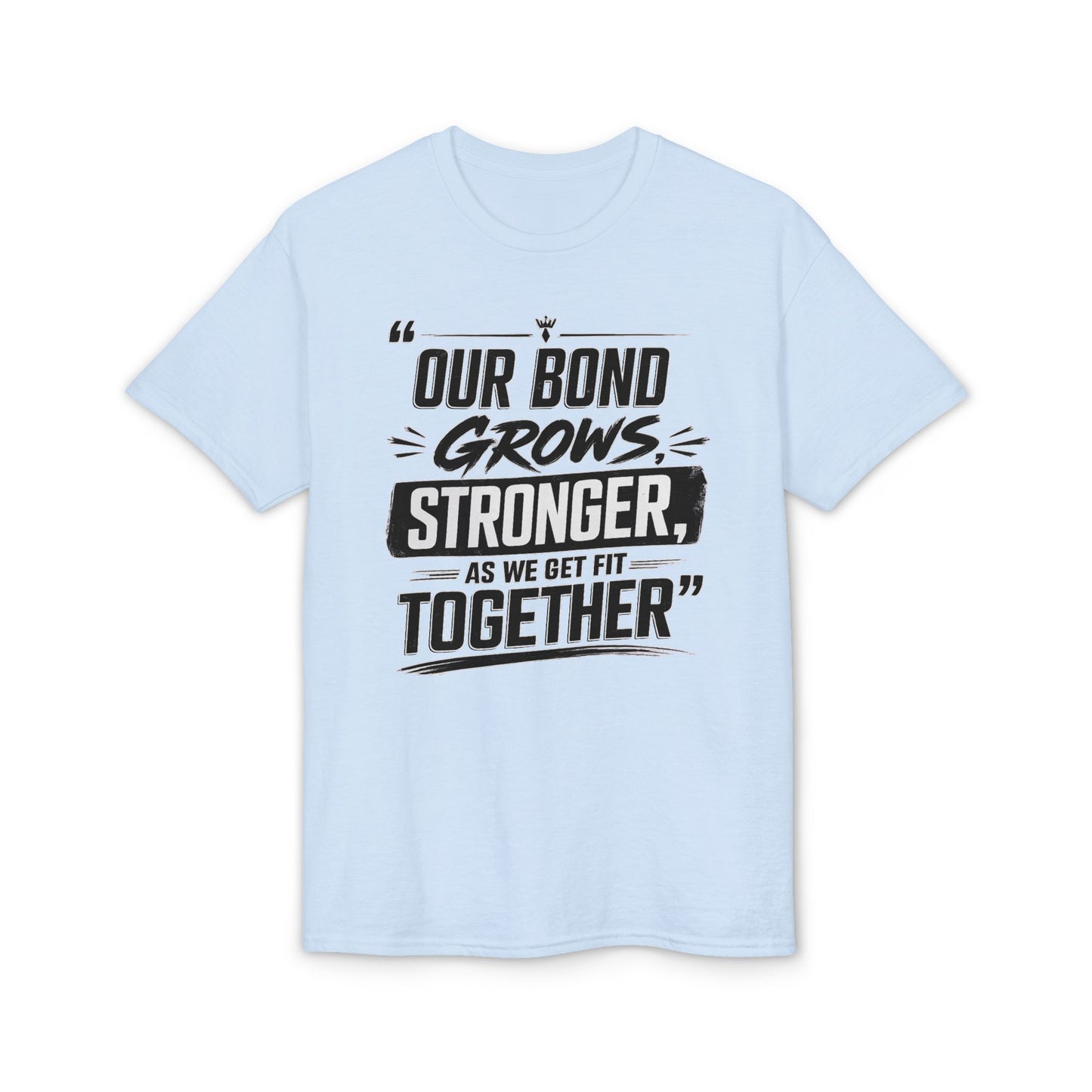 Motivational Fitness T-Shirt — "Our Bond Grows Stronger As We Get Fit Together"