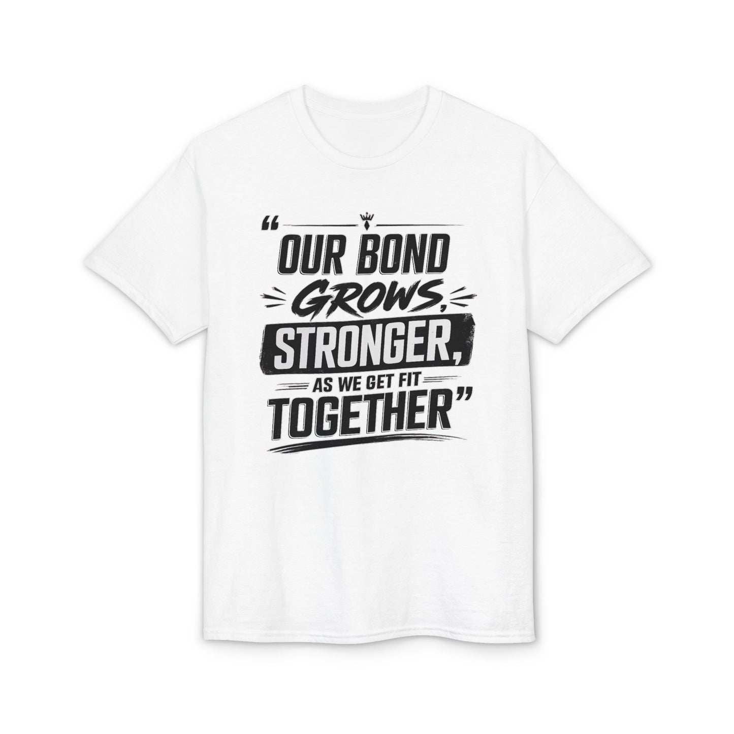 Motivational Fitness T-Shirt — "Our Bond Grows Stronger As We Get Fit Together"
